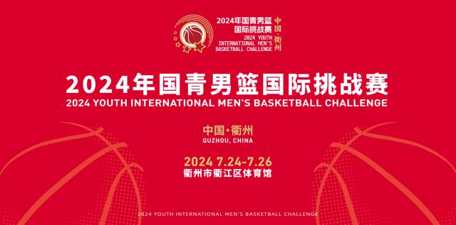 OD体育官网-官宣:2024年国青男篮国际挑战赛7月24日衢州打响
